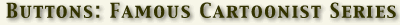 Buttons: Famous Cartoonist Series